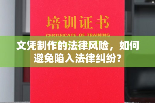 沙市文凭制作的法律风险，如何避免陷入法律纠纷？