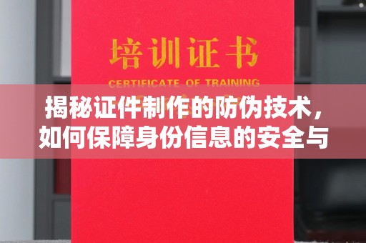 武冈揭秘证件制作的防伪技术，如何保障身份信息的安全与真实